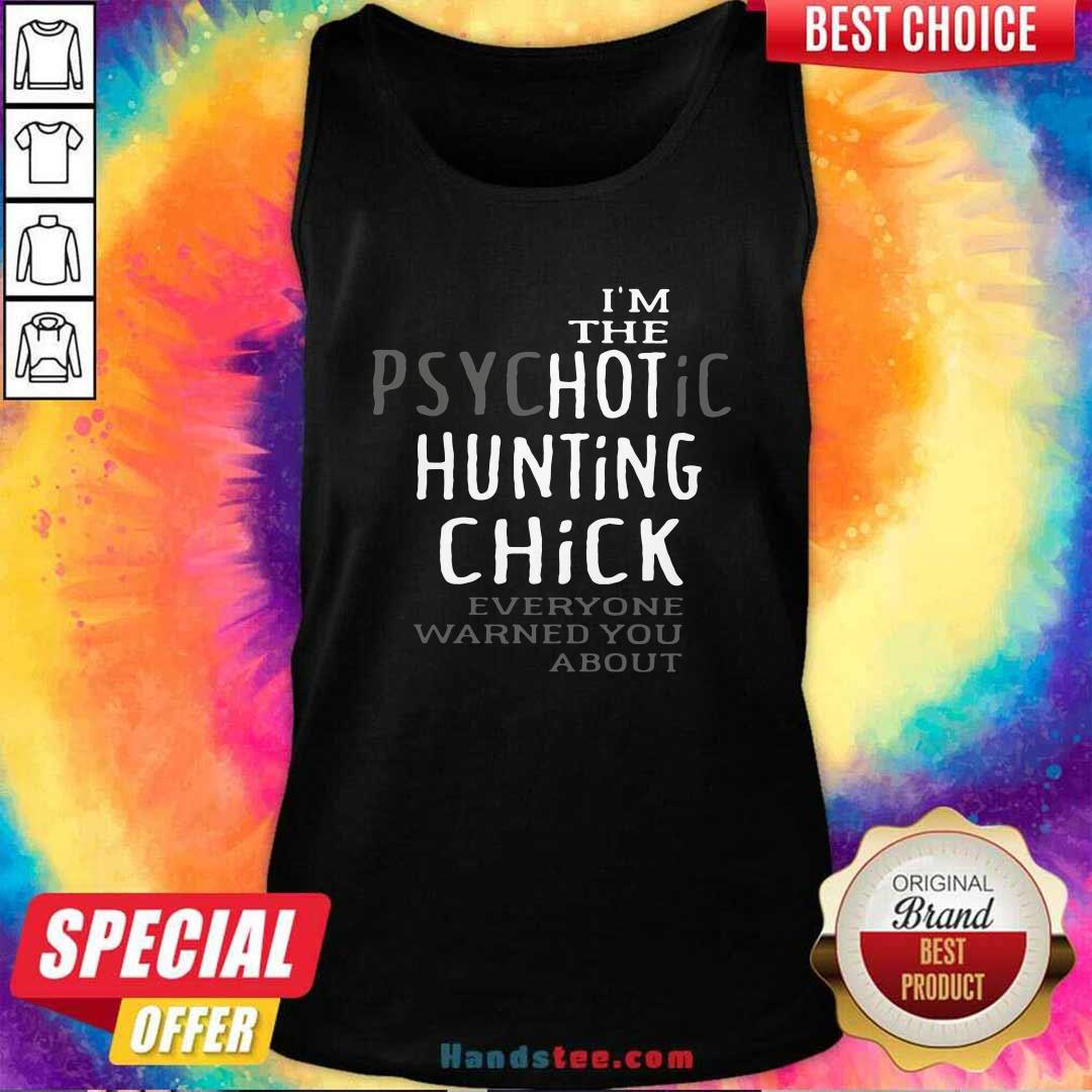 Top The Psychotic Hunting Chick Everyone Warned You About Shirt