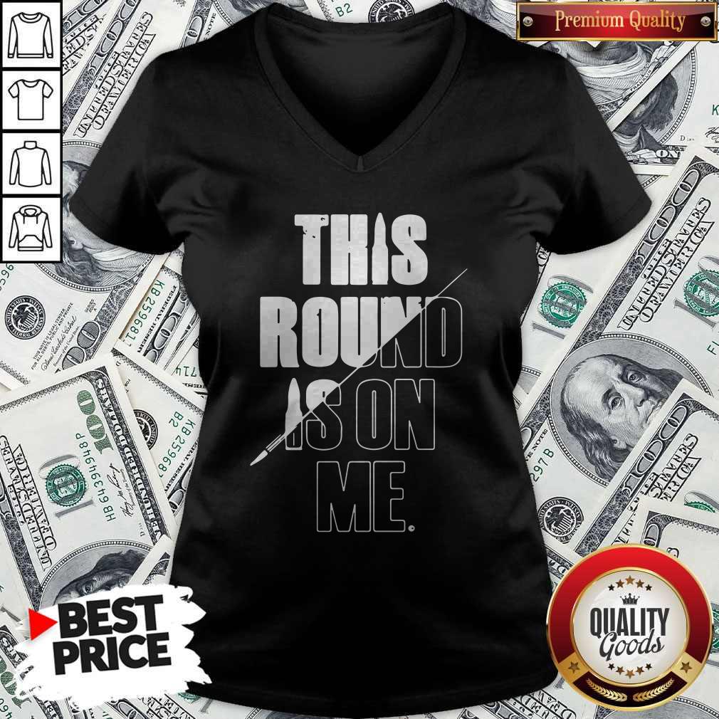 Top This Round Is On Me Shirt