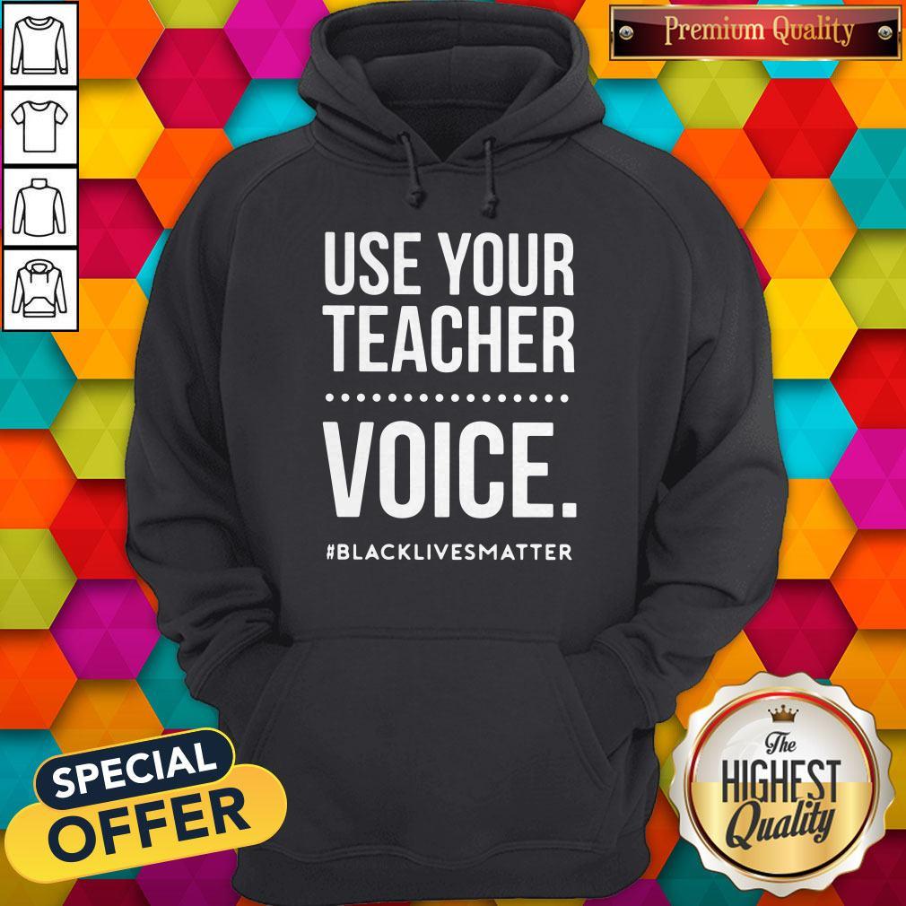 Top Use Your Teacher Voice #Blacklivesmatter Shirt