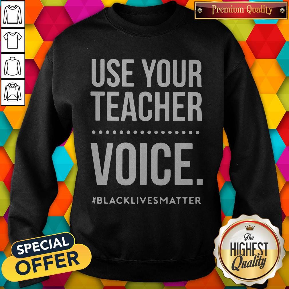 Top Use Your Teacher Voice #Blacklivesmatter Shirt
