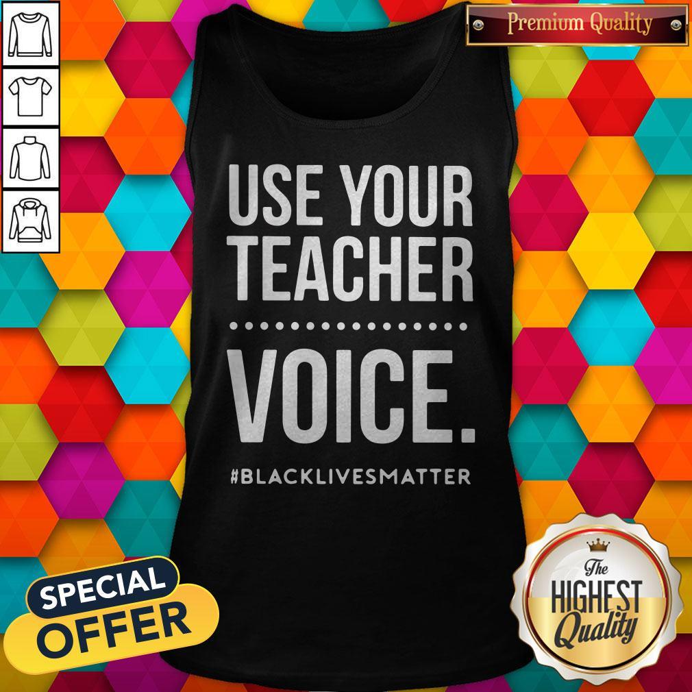 Top Use Your Teacher Voice #Blacklivesmatter Shirt
