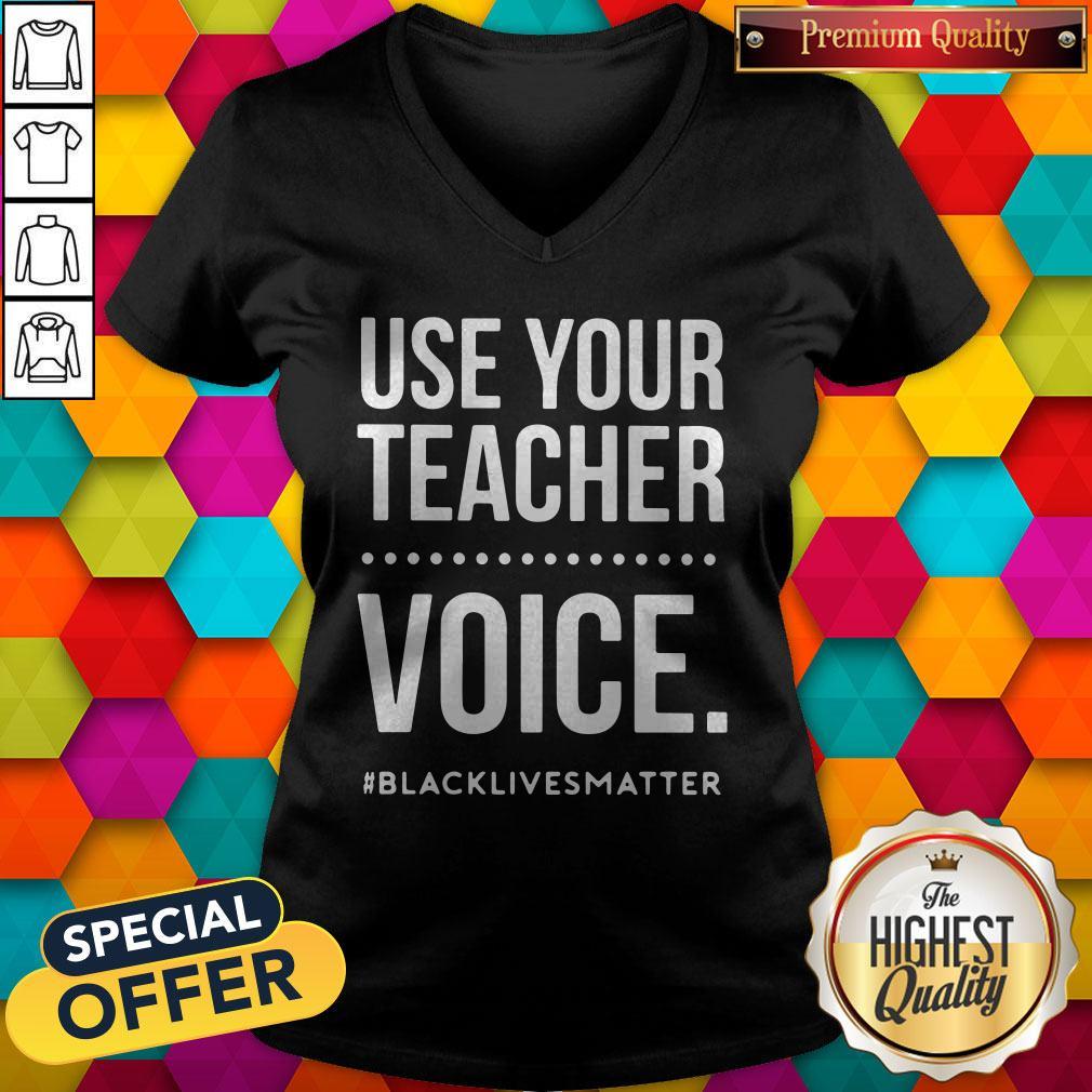 Top Use Your Teacher Voice #Blacklivesmatter Shirt