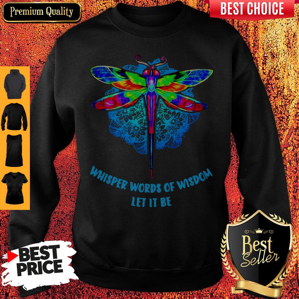 Top Whisper Words Of Wisdom Let It Be Dragonfly Shirt