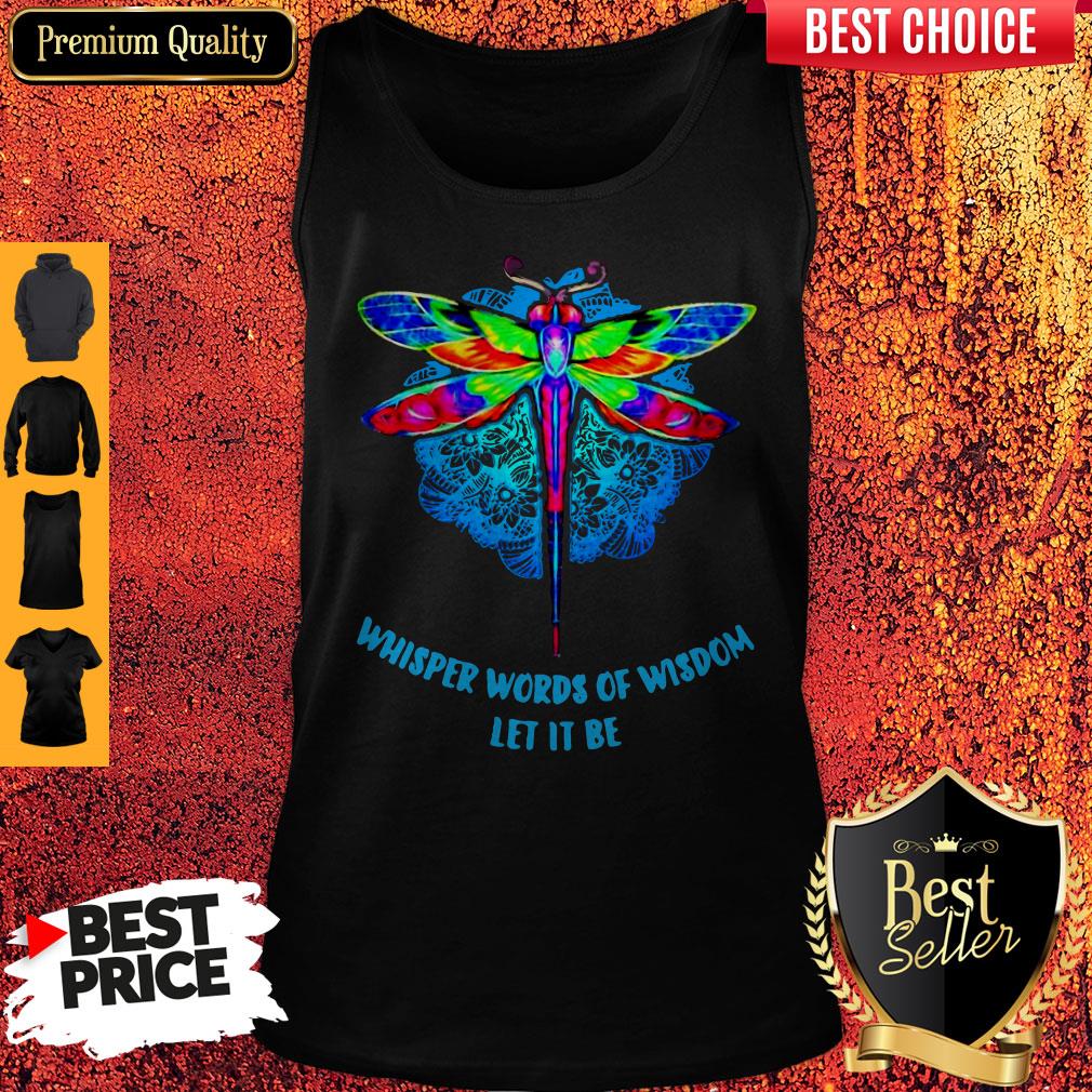 Top Whisper Words Of Wisdom Let It Be Dragonfly Shirt