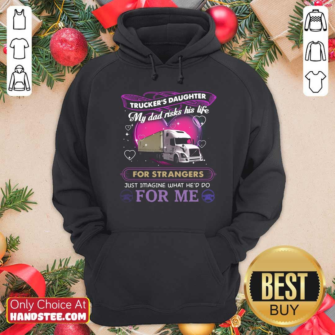 truckers-daughter-my-dad-risks-his-life-for-strangers-just-imagine-what-hed-do-for-me-hoodie.jpg