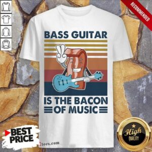Great Bass Guitar Is the Bacon Of Music Vintage Shirt