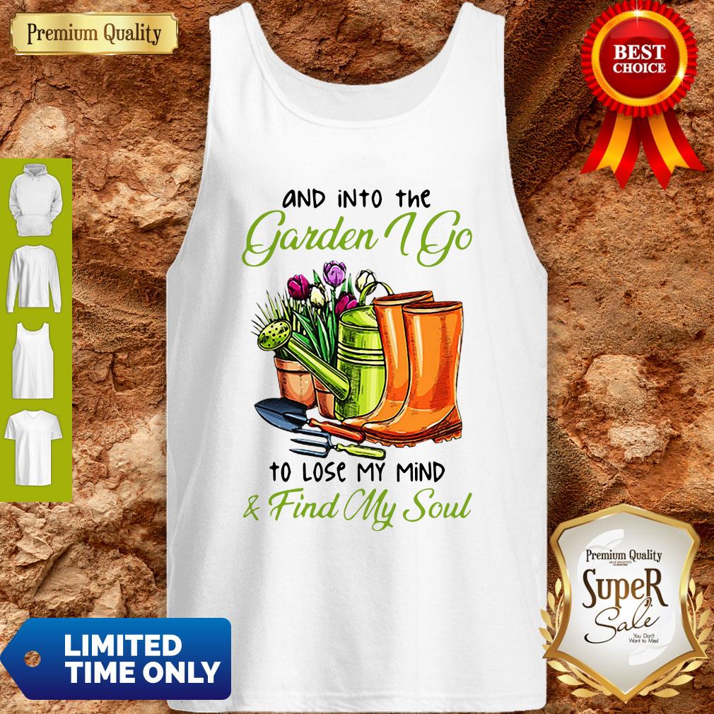 And Into The Garden I Go To Lose My Mind And Find My Soul Shirt