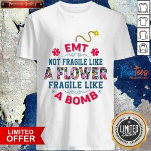 Official EMT Not Fragile Like A Flower Fragile Like A Bomb Shirt