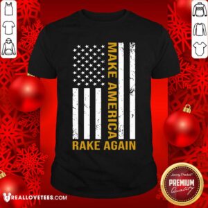 Beautiful Make America Rake Again American Flag Shirt