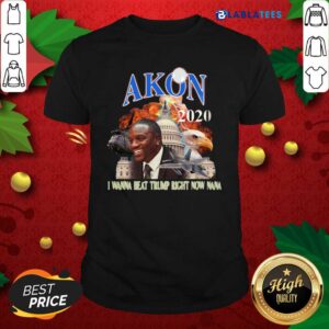 Official Akon 2020 I Wanna Beat Trump Right Now Nana Shirt