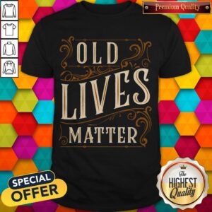 Awesome Old Lives Matter Shirt