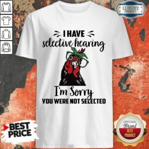 Chicken You Were Not Selected Shirt