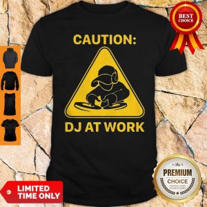 Top Caution DJ At Work Shirt