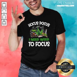 Funny Hocus Pocus 4 Need Weed Shirt