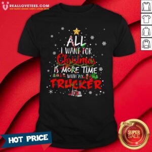Top All I Want For Christmas Is More Time With My Trucker Shirt