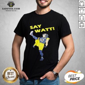 Pretty Pittsburgh Steelers Say Watt Shirt
