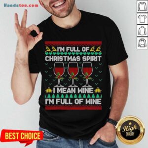 Premium Full Of Christmas Spirit I Mean Wine Gift Ugly Xmas Shirt
