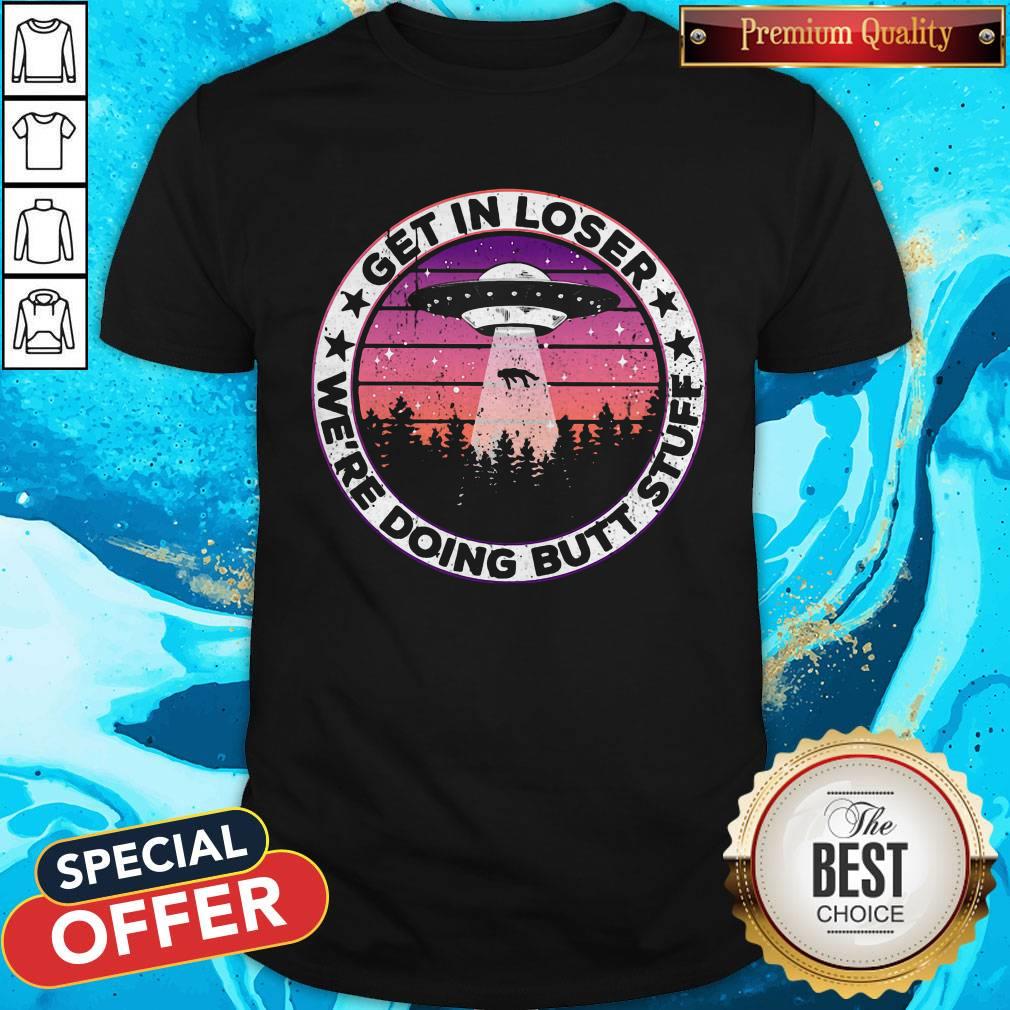 UFO Get In Loser We’re Doing Butt Stuff Vintage Shirt