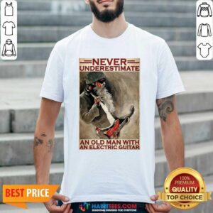 Nice Never Underestimate An Old Man With An Electric Guitar Shirt