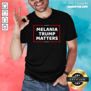 Top Melania Trump Matters 2021 Shirt