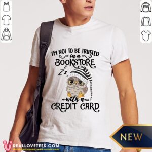 Top I’m Not To Trusted In A Bookstore With A Credit Card Shirt