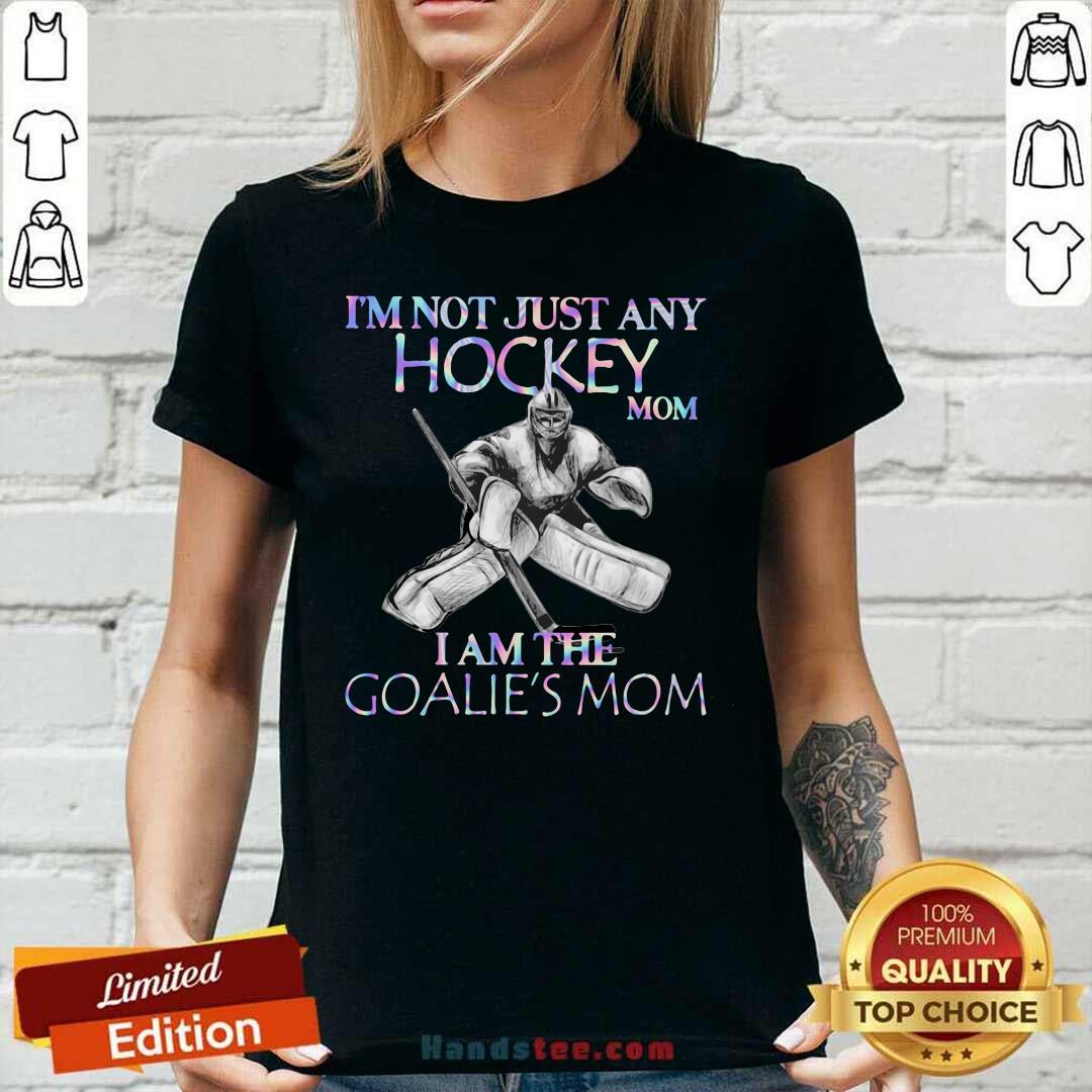 Upset Im Not Just Any Hockey Mom 5 I Am The Goalies Mom Shirt