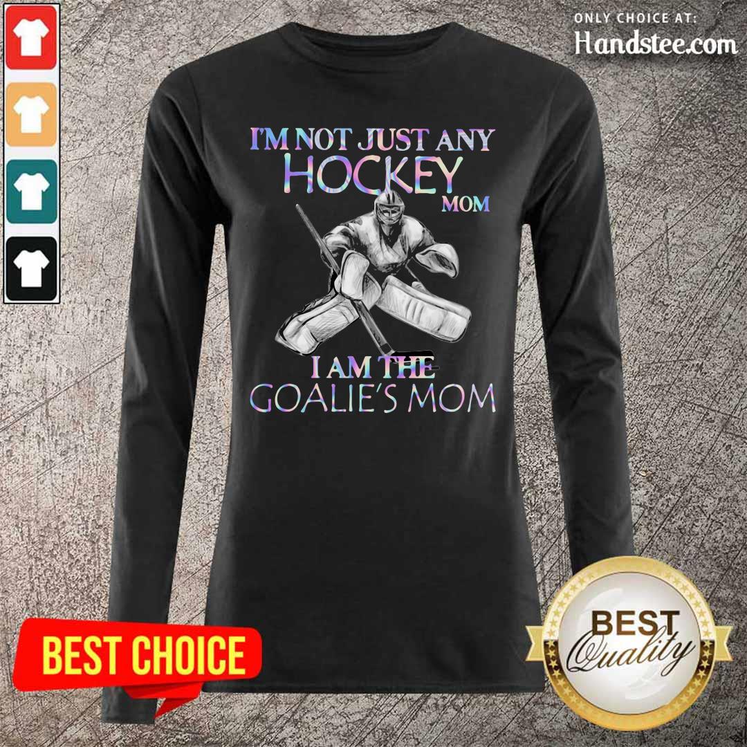 Upset Im Not Just Any Hockey Mom 5 I Am The Goalies Mom Shirt