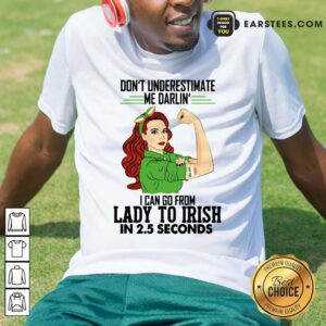 Happy Dont Underestimate Me Darlin I Can Go From Lady To Irish In 25 Seconds Shirt
