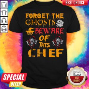 Forget The Ghosts Beware Of This Chef Halloween Shirt