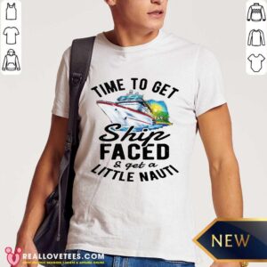 Cruise Time To Get Ship Faced Little Nauti Shirt