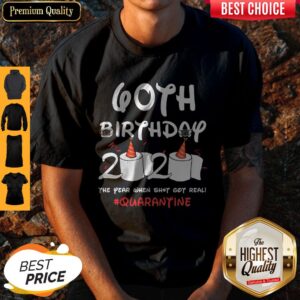 Premium 60th Birthday 2020 The Year When Shit Got Real Quarantine Shirt