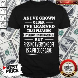 Funny As I've Grown Older I've Learned That Pleasing Everyone Is Impossible Shirt