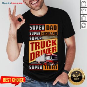 Original Trucker Super Dad Super Husband Super Truck Driver Super Tired Shirt