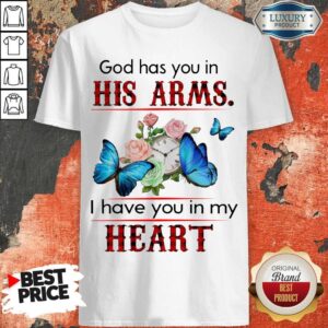 Butterfly God Has You In His Arms I Have You In My Heart Shirt