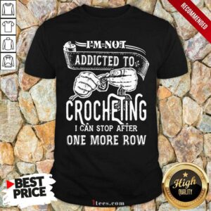 Best Im Not Addicted To Crocheting Shirt