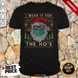 Santa Claus Face Mask I Wear It For The Ho’S Ugly Christmas Shirt