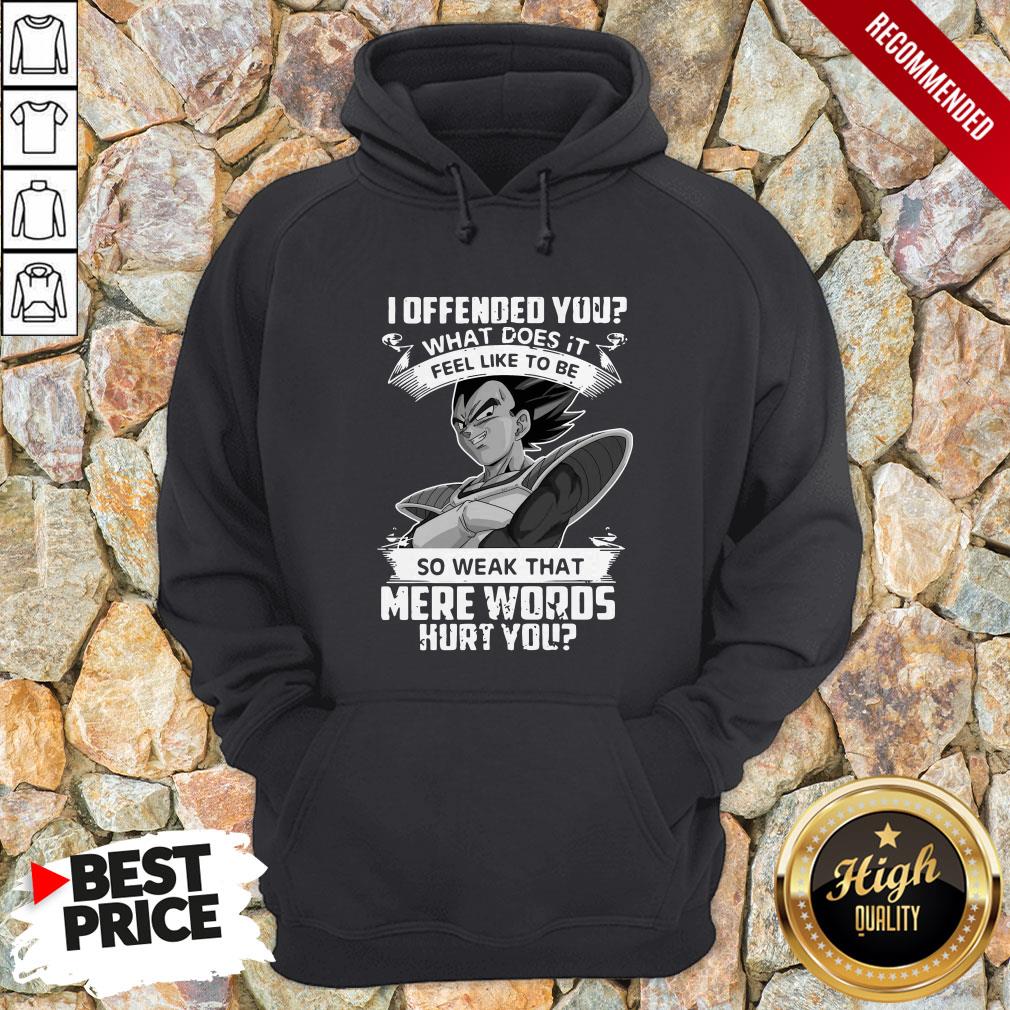 vegeta-i-offended-you-what-does-it-feel-like-to-be-so-1weak-that-mere-words-hurt-you-hoodie.jpg
