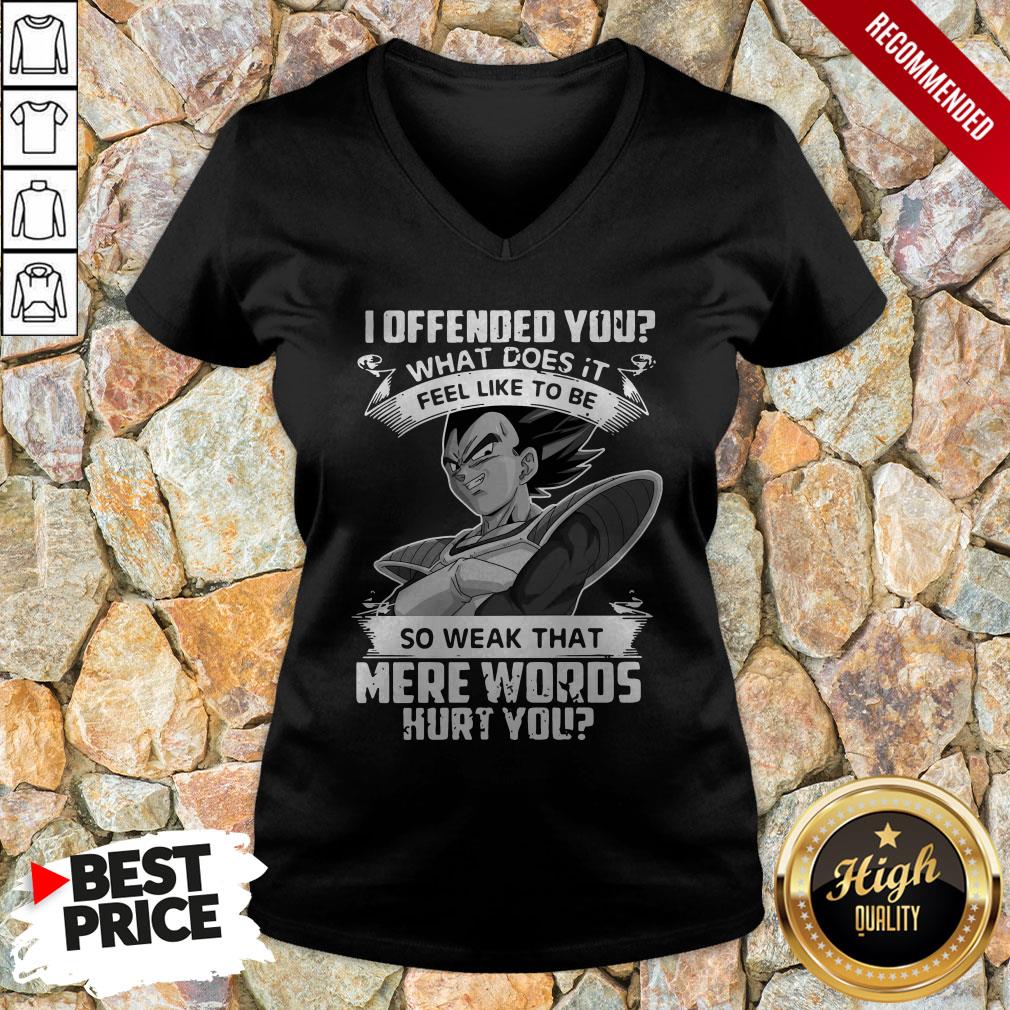 vegeta-i-offended-you-what-does-it-feel-like-to-be-so-1weak-that-mere-words-hurt-you-v-neck.jpg