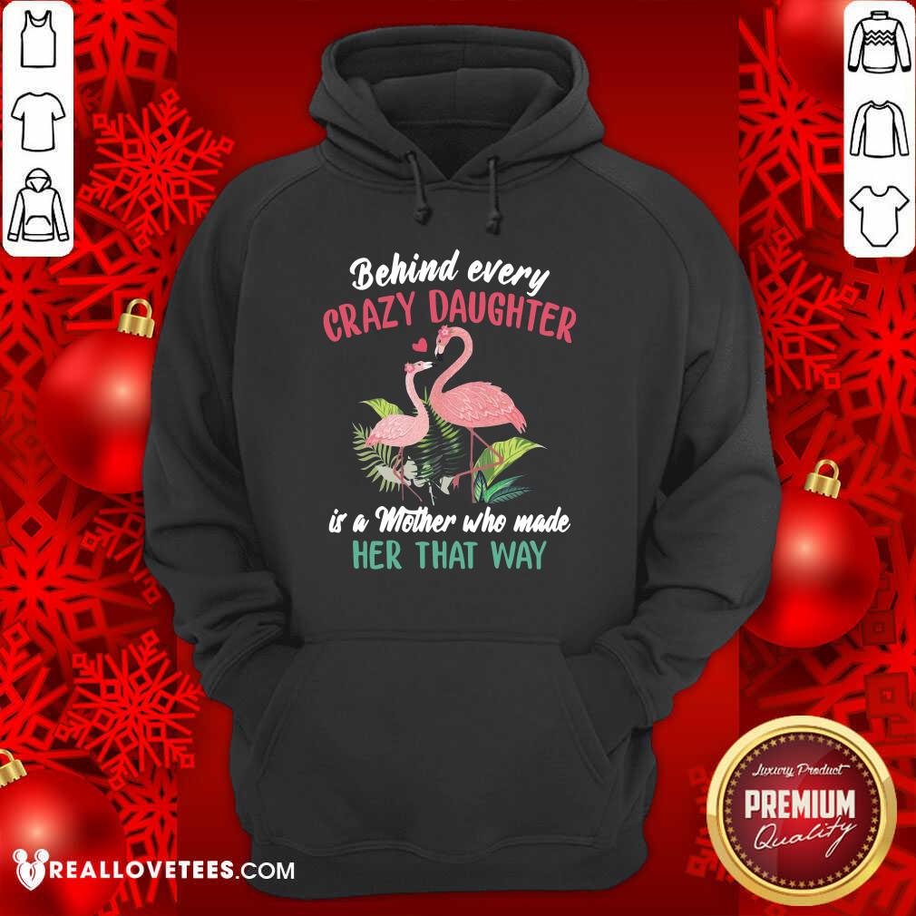 vip-flamingo-behind-every-crazy-daughter-is-a-mother-who-made-her-that-way-hoodie.jpg