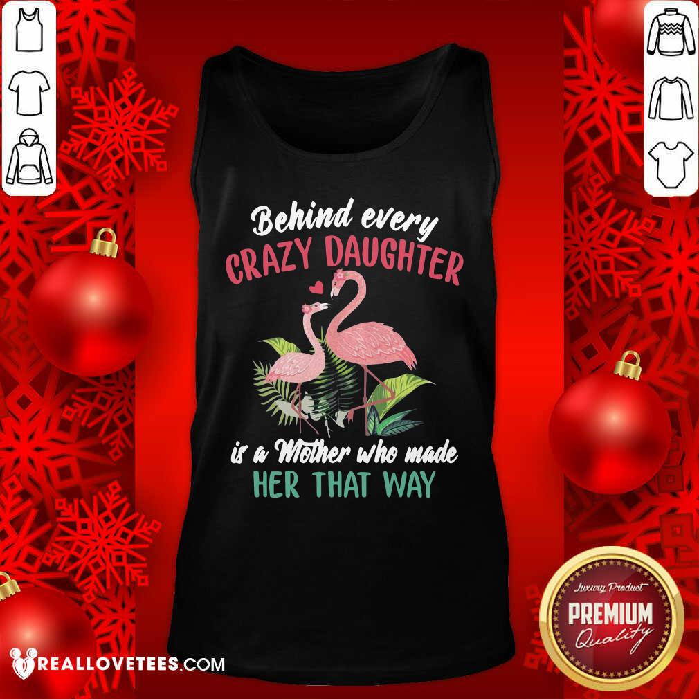 vip-flamingo-behind-every-crazy-daughter-is-a-mother-who-made-her-that-way-tank-top.jpg