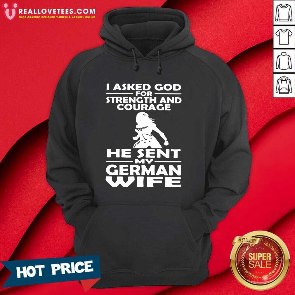 Vip I Asked God For Strength And Courage He Sent My German Wife Shirt