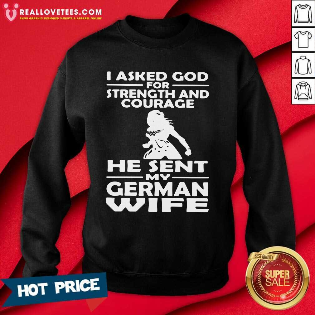 Vip I Asked God For Strength And Courage He Sent My German Wife Shirt
