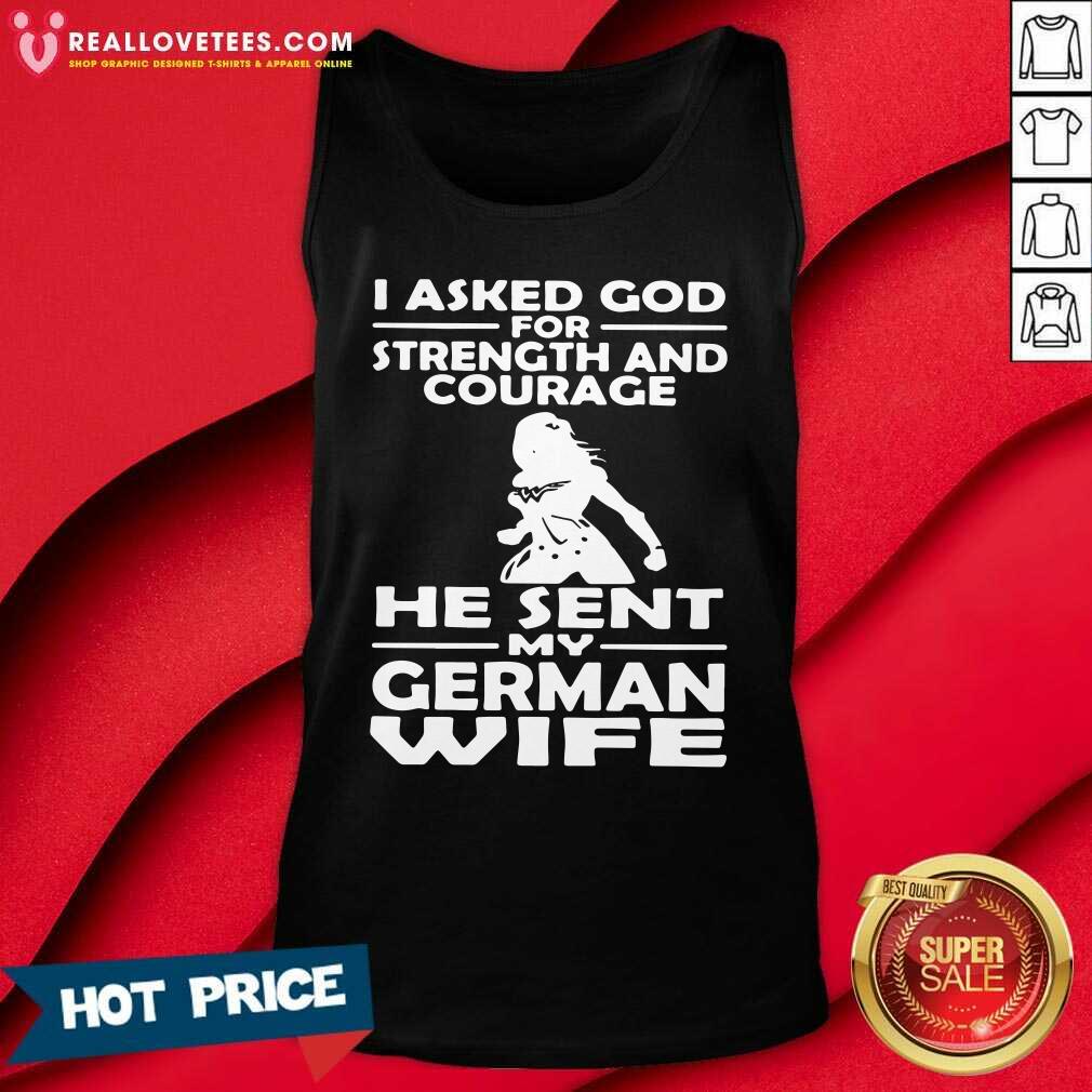 Vip I Asked God For Strength And Courage He Sent My German Wife Shirt