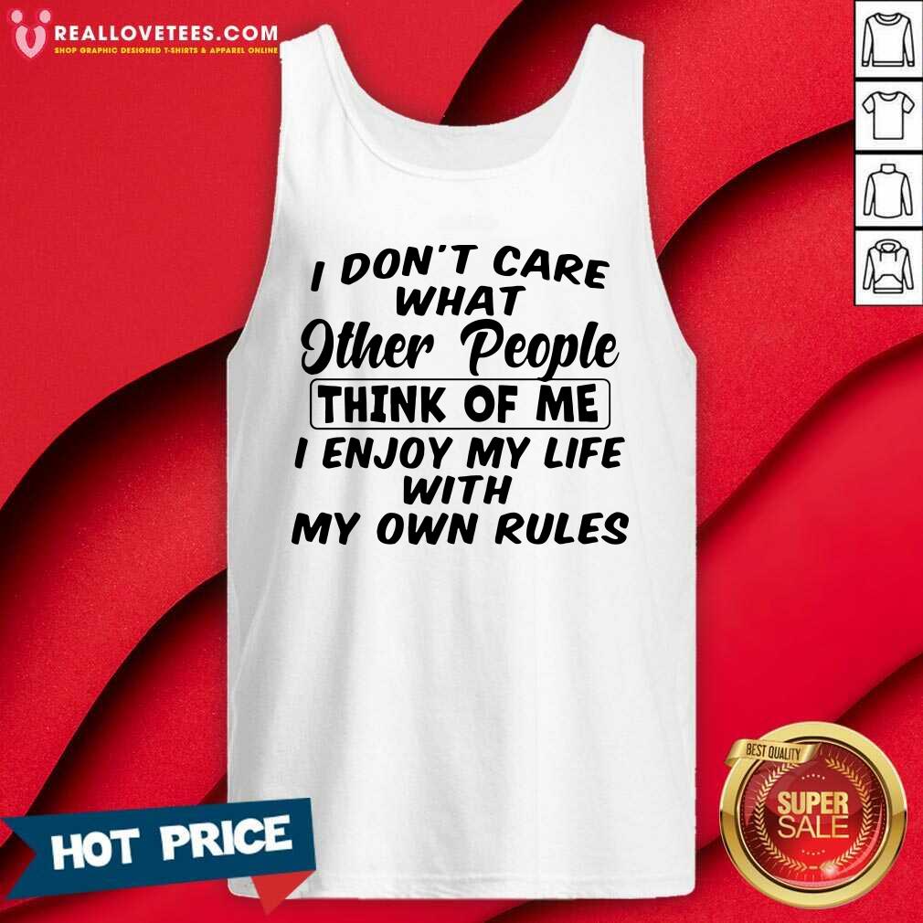 vip-i-dont-care-what-other-people-think-of-me-i-enjoy-my-life-with-my-own-rules-tank-top.jpg