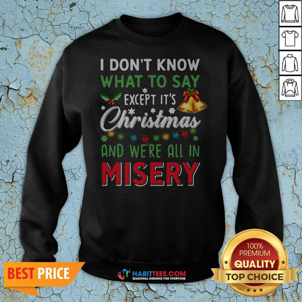 vip-i-dont-know-what-to-say-except-its-christmas-and-were-all-in-misery-sweatshirt.jpg