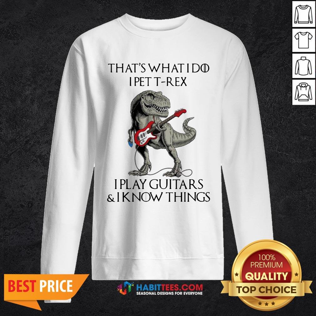 Vip That’s What I Do I Pet T-Rex I Play Guitars And I Know Things Shirt