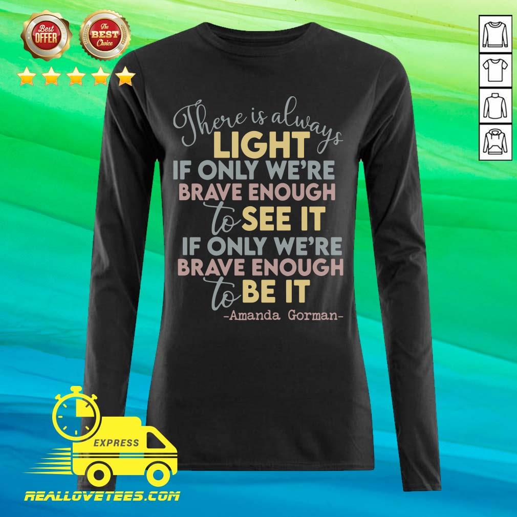vip-there-is-always-light-if-only-were-brave-enough-to-see-it-it-if-only-were-long-sleeved.jpg