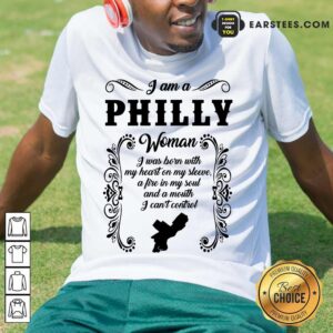 I Am A Philly Woman I Was Born With My Heart On My Sleeve Shirt
