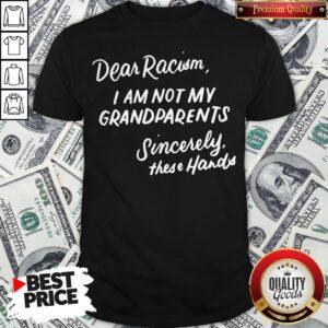 Dear Racism I Am Not My Grandparents Black History Month Premium Shirt