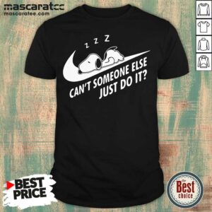Good Snoopy Cant Someone Else Just Do It Shirt